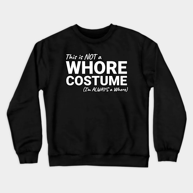 This is NOT a Whore Costume I'm Always a Whore Crewneck Sweatshirt by Swagazon